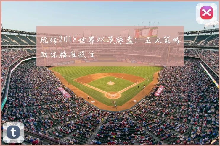 玩转2018世界杯滚球盘：五大策略助你精准投注