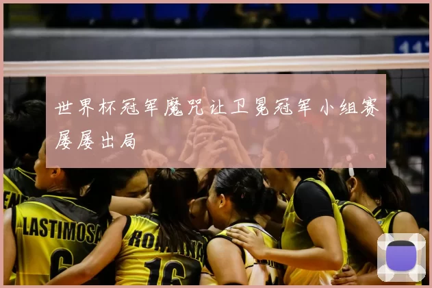 世界杯冠军魔咒让卫冕冠军小组赛屡屡出局