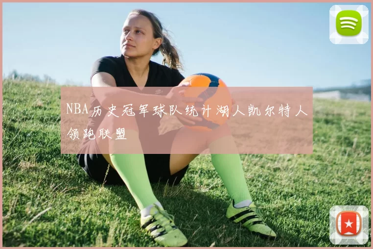NBA历史冠军球队统计湖人凯尔特人领跑联盟