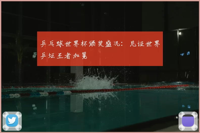 乒乓球世界杯颁奖盛况：见证世界乒坛王者加冕