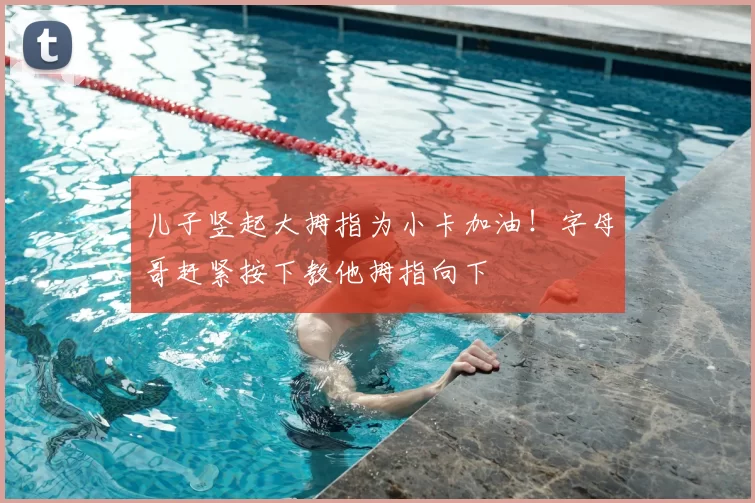 儿子竖起大拇指为小卡加油！字母哥赶紧按下教他拇指向下