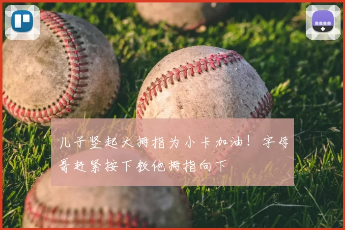 儿子竖起大拇指为小卡加油！字母哥赶紧按下教他拇指向下