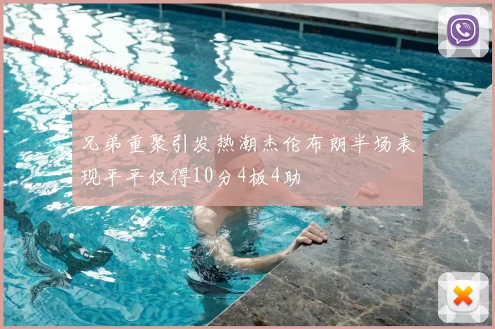 兄弟重聚引发热潮杰伦布朗半场表现平平仅得10分4板4助